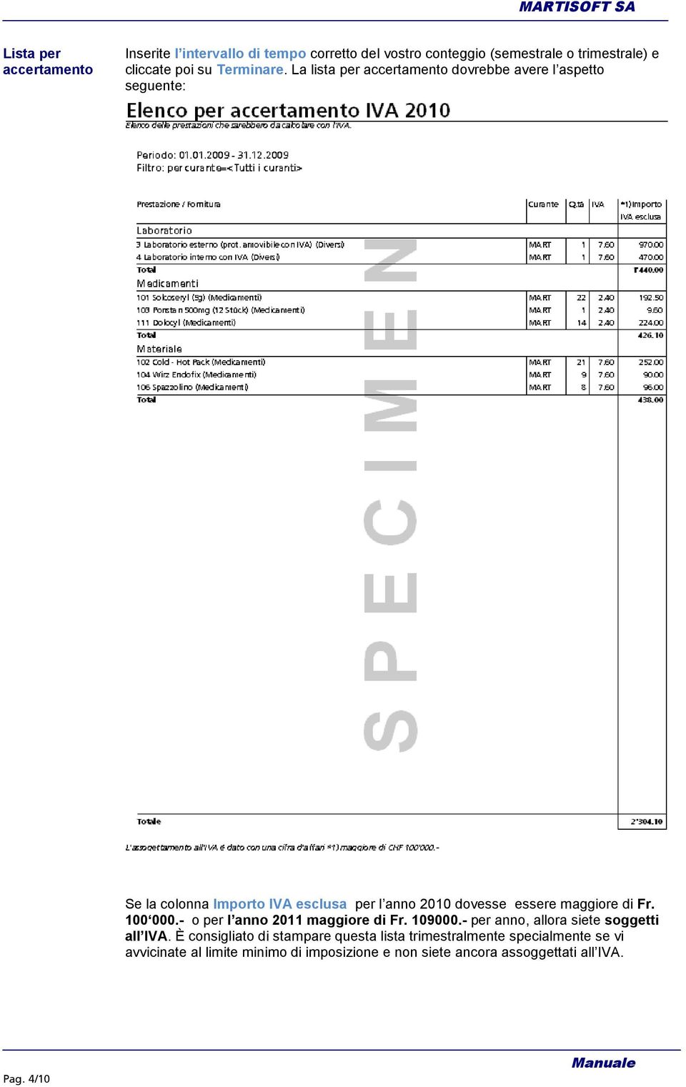 La lista per accertamento dovrebbe avere l aspetto seguente: Se la colonna Importo IVA esclusa per l anno 2010 dovesse essere maggiore