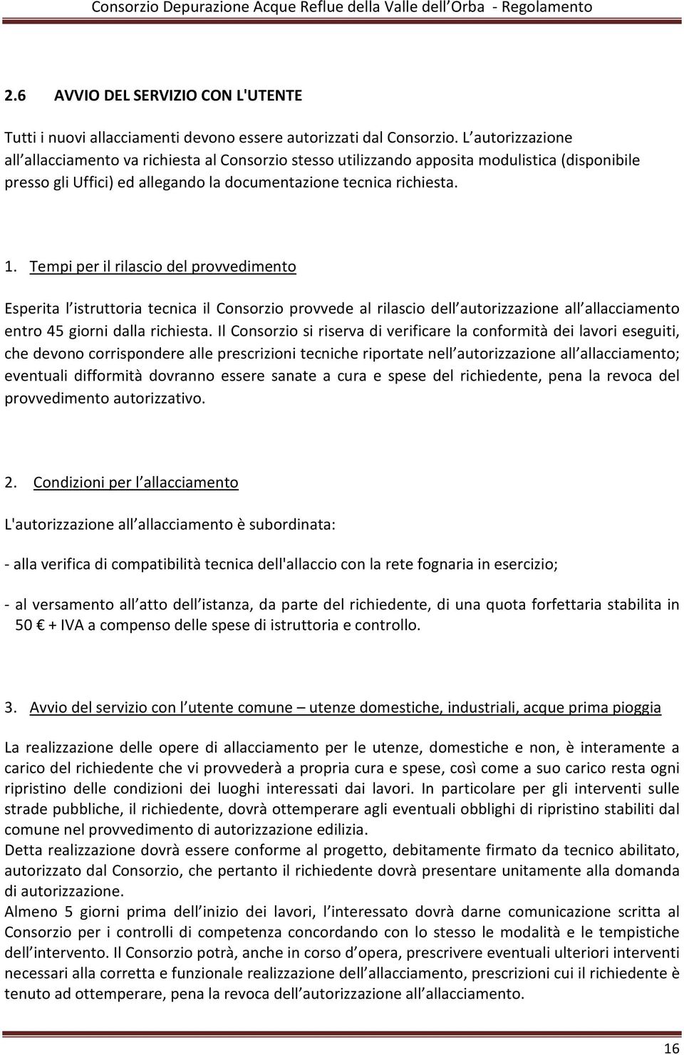 Tempi per il rilascio del provvedimento Esperita l istruttoria tecnica il Consorzio provvede al rilascio dell autorizzazione all allacciamento entro 45 giorni dalla richiesta.