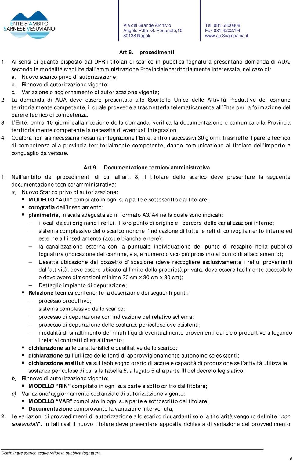 nel caso di: a. Nuovo scarico privo di autorizzazione; b. Rinnovo di autorizzazione vigente; c. Variazione o aggiornamento di autorizzazione vigente; 2.