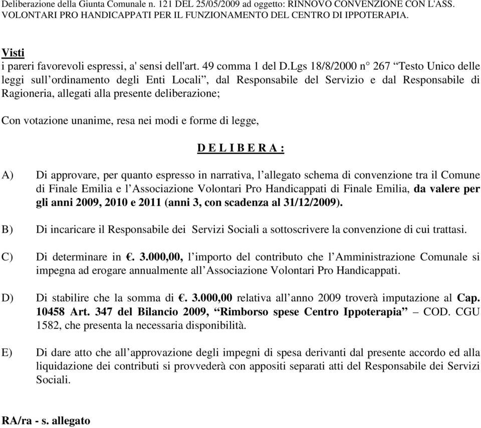 unanime, resa nei modi e forme di legge, D E L I B E R A : A) Di approvare, per quanto espresso in narrativa, l allegato schema di convenzione tra il Comune di Finale Emilia e l Associazione