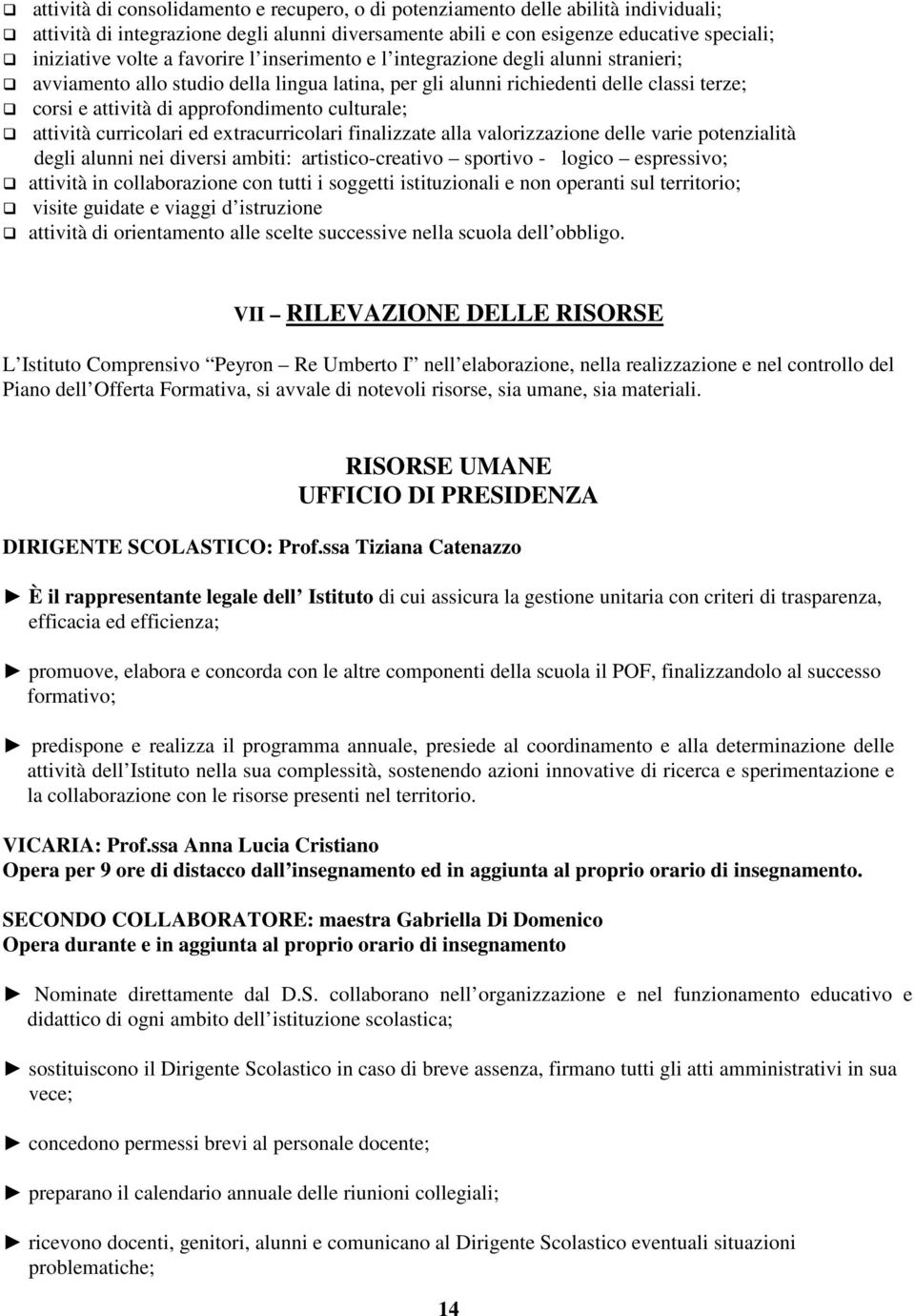 culturale; attività curricolari ed extracurricolari finalizzate alla valorizzazione delle varie potenzialità degli alunni nei diversi ambiti: artistico-creativo sportivo - logico espressivo; attività