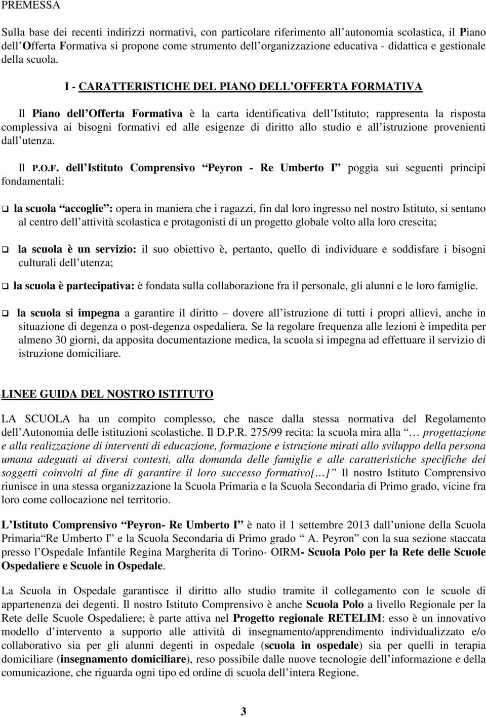 I - CARATTERISTICHE DEL PIANO DELL OFFERTA FORMATIVA Il Piano dell Offerta Formativa è la carta identificativa dell Istituto; rappresenta la risposta complessiva ai bisogni formativi ed alle esigenze