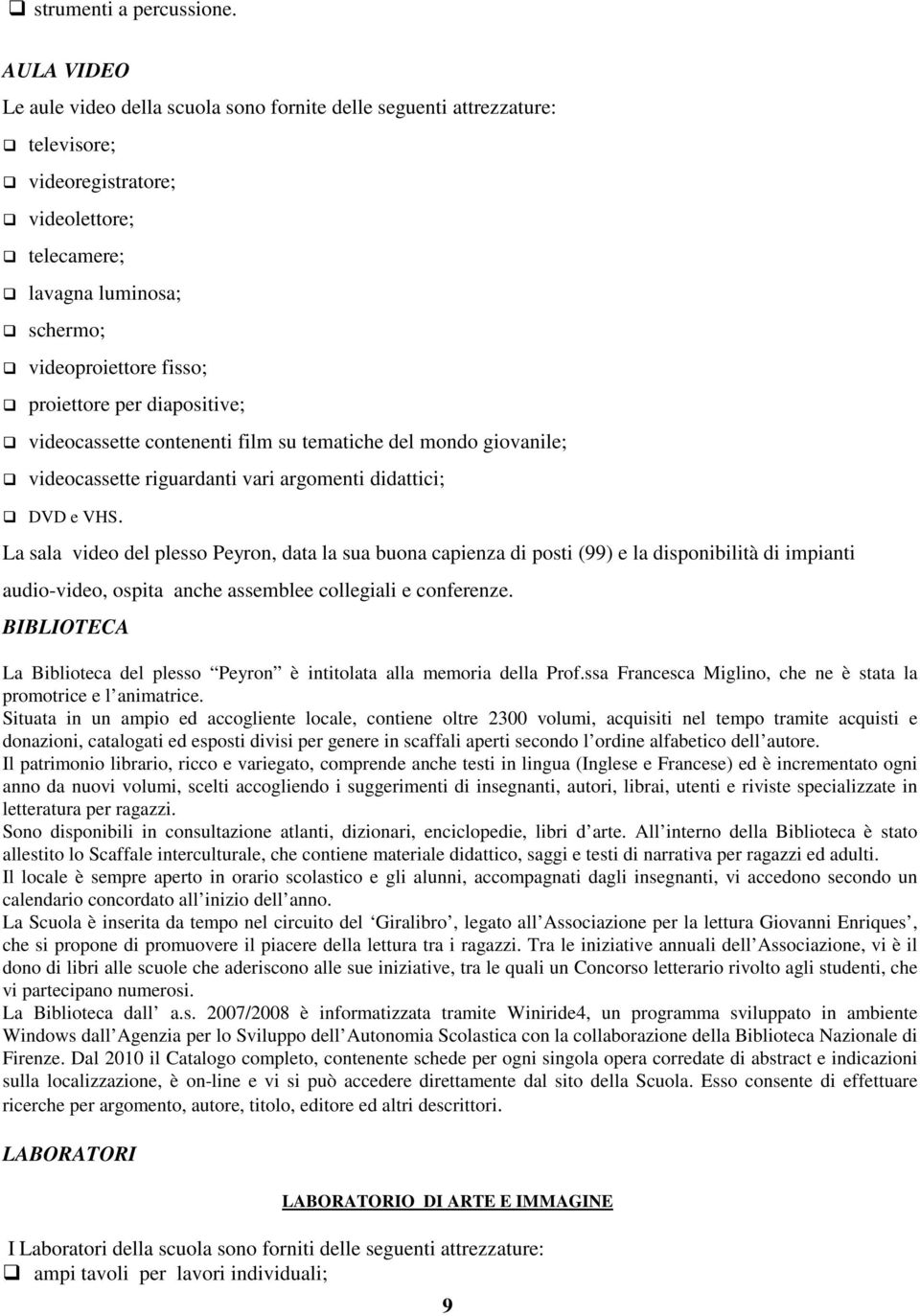 per diapositive; videocassette contenenti film su tematiche del mondo giovanile; videocassette riguardanti vari argomenti didattici; DVD e VHS.