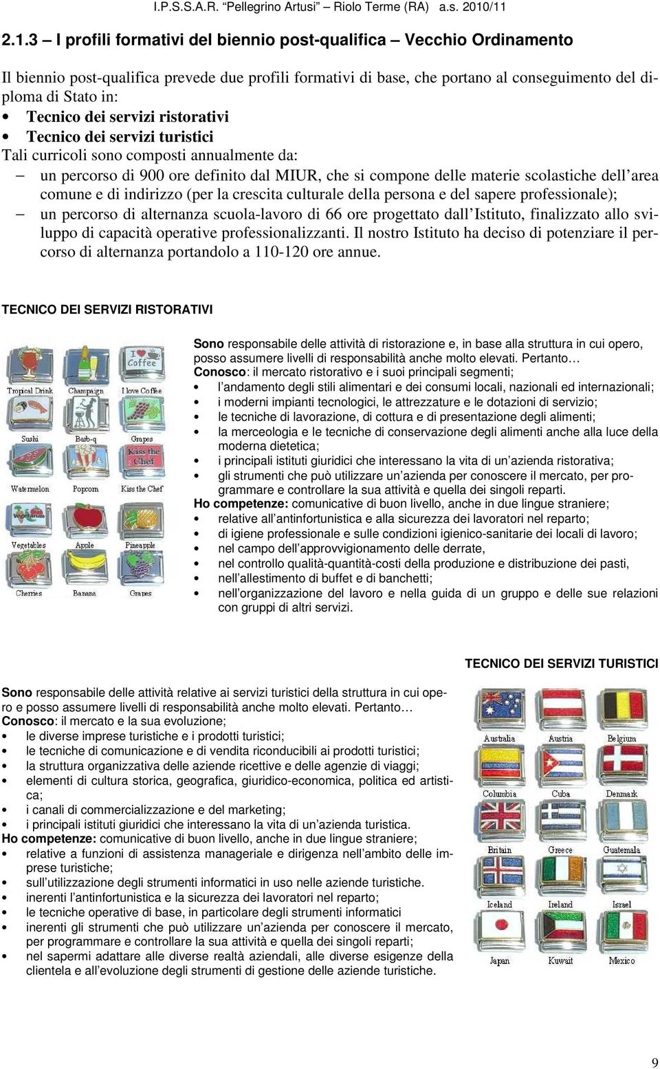 e di indirizzo (per la crescita culturale della persona e del sapere professionale); un percorso di alternanza scuola-lavoro di 66 ore progettato dall Istituto, finalizzato allo sviluppo di capacità