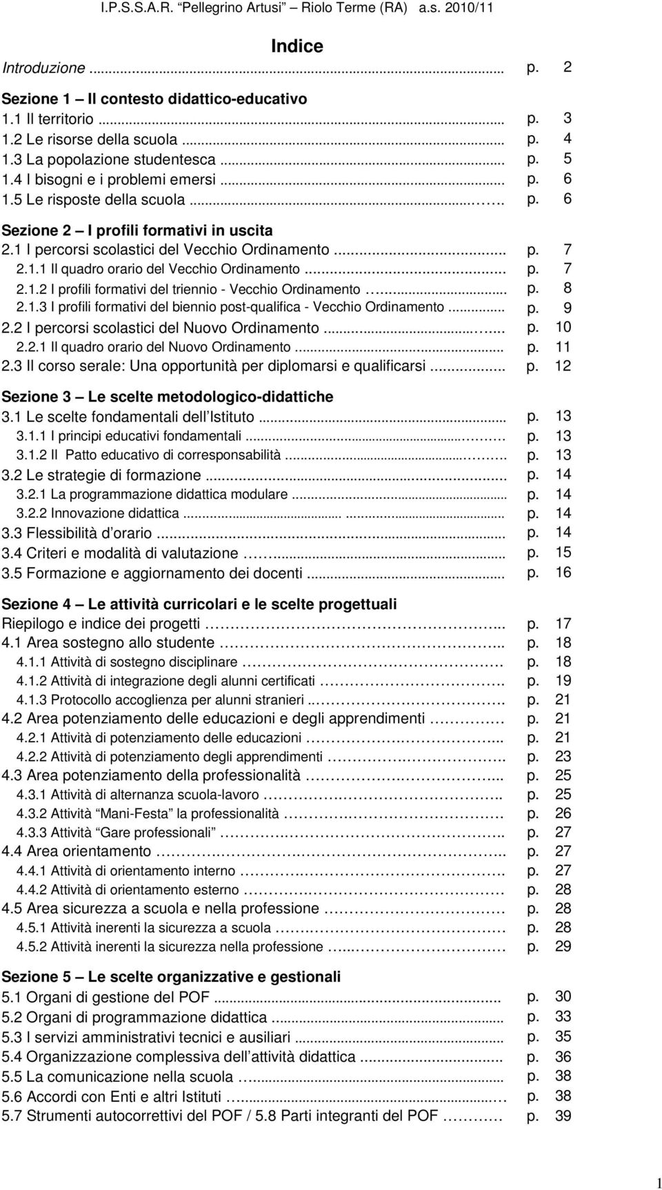 .. p. 7 2.1.2 I profili formativi del triennio - Vecchio Ordinamento... p. 8 2.1.3 I profili formativi del biennio post-qualifica - Vecchio Ordinamento... p. 9 2.