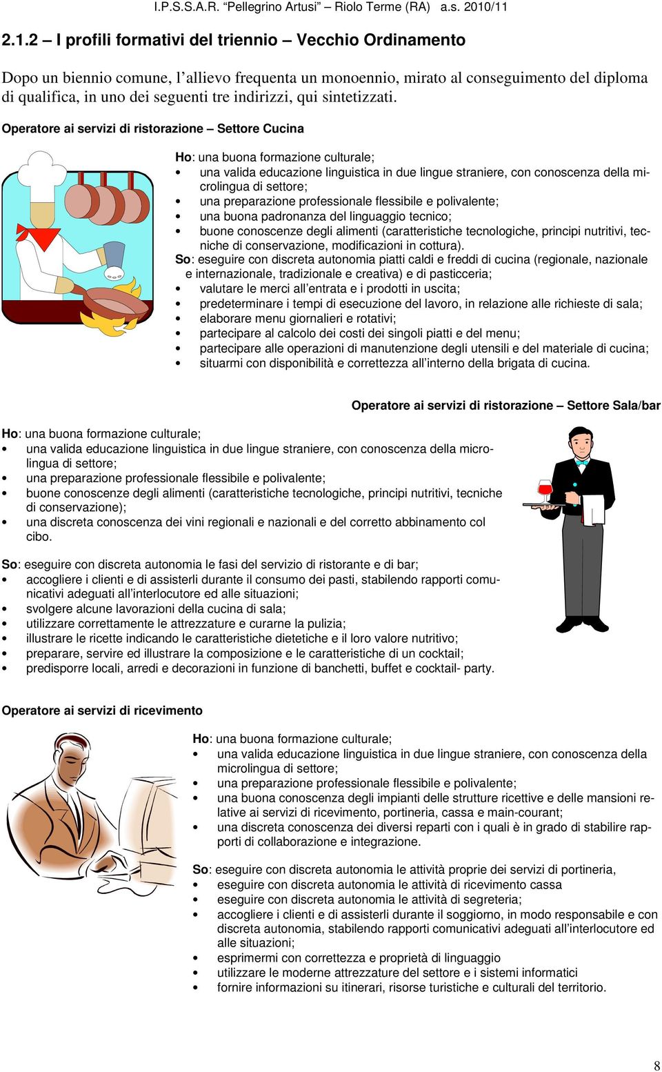 Operatore ai servizi di ristorazione Settore Cucina Ho: una buona formazione culturale; una valida educazione linguistica in due lingue straniere, con conoscenza della microlingua di settore; una