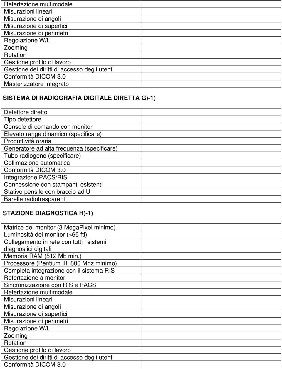 radiogeno (specificare) Collimazione automatica Integrazione PACS/RIS Connessione con stampanti esistenti