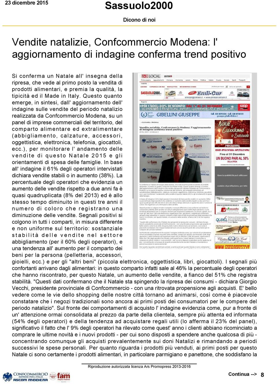 Questo quanto emerge, in sintesi, dall' aggiornamento dell' indagine sulle vendite del periodo natalizio realizzata da Confcommercio Modena, su un panel di imprese commerciali del territorio, del