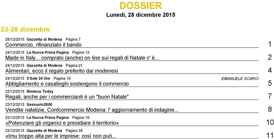 .. 2 24/12/2015 Gazzetta di Modena Pagina 21 Alimentari, ecco il regalo preferito dai modenesi 4 24/12/2015 Il Sole 24 Ore Pagina 10 EMANUELE SCARCI Abbigliamento e casalinghi sostengono il commercio