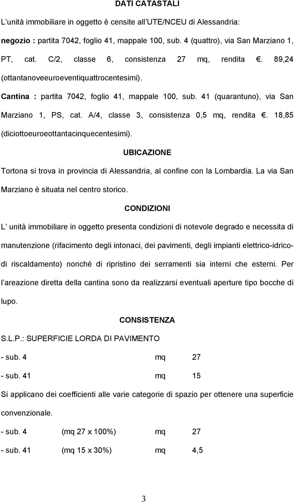 A/4, classe 3, consistenza 0,5 mq, rendita. 18,85 (diciottoeuroeottantacinquecentesimi). UBICAZIONE Tortona si trova in provincia di Alessandria, al confine con la Lombardia.