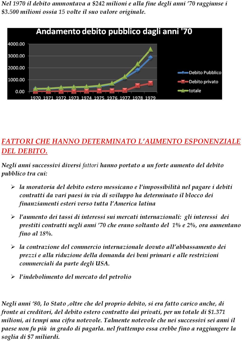 Negli anni successivi diversi fattori hanno portato a un forte aumento del debito pubblico tra cui: la moratoria del debito estero messicano e l impossibilità nel pagare i debiti contratti da vari