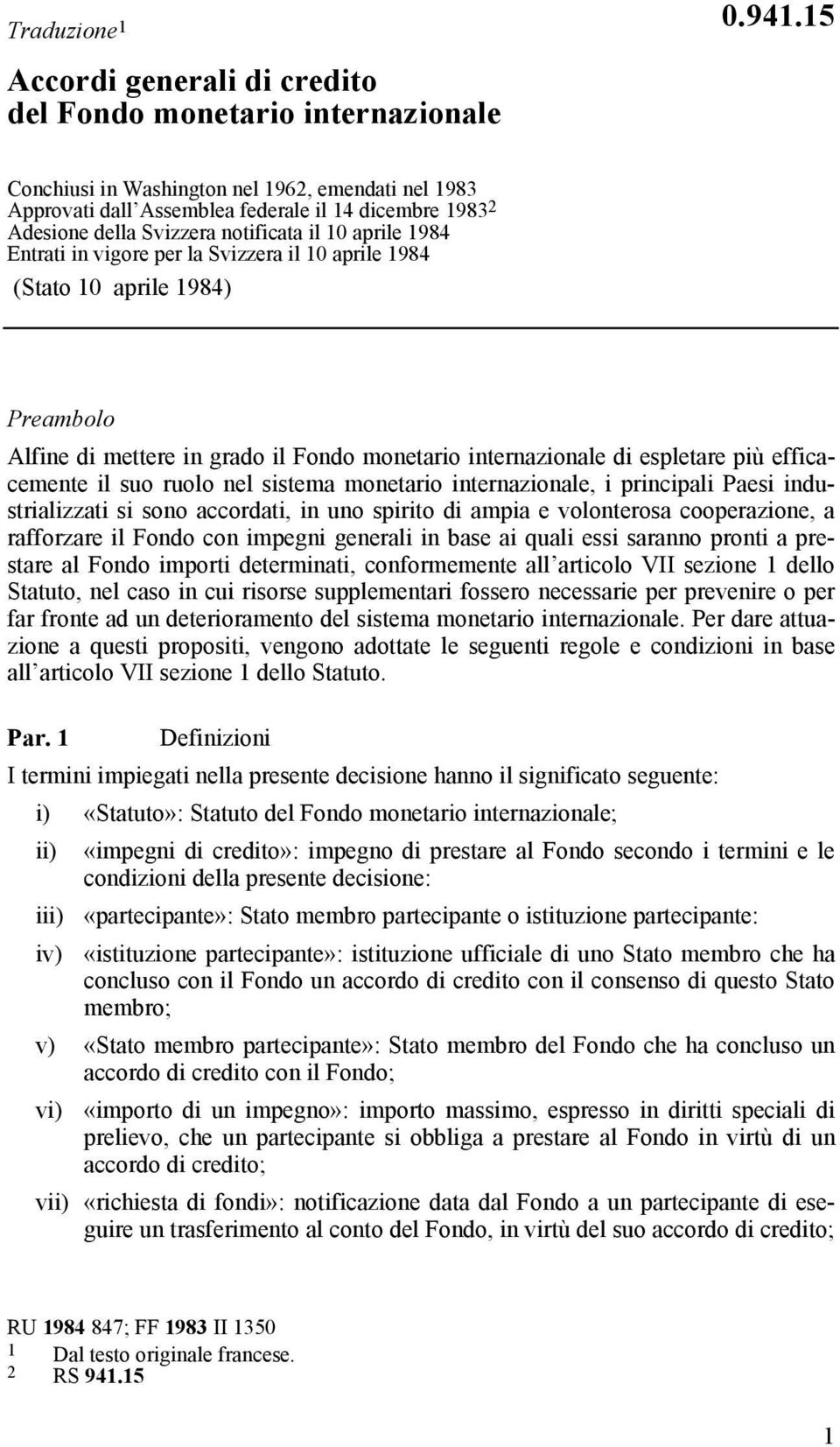 il 10 aprile 1984 (Stato 10 aprile 1984) Preambolo Alfine di mettere in grado il Fondo monetario internazionale di espletare più efficacemente il suo ruolo nel sistema monetario internazionale, i