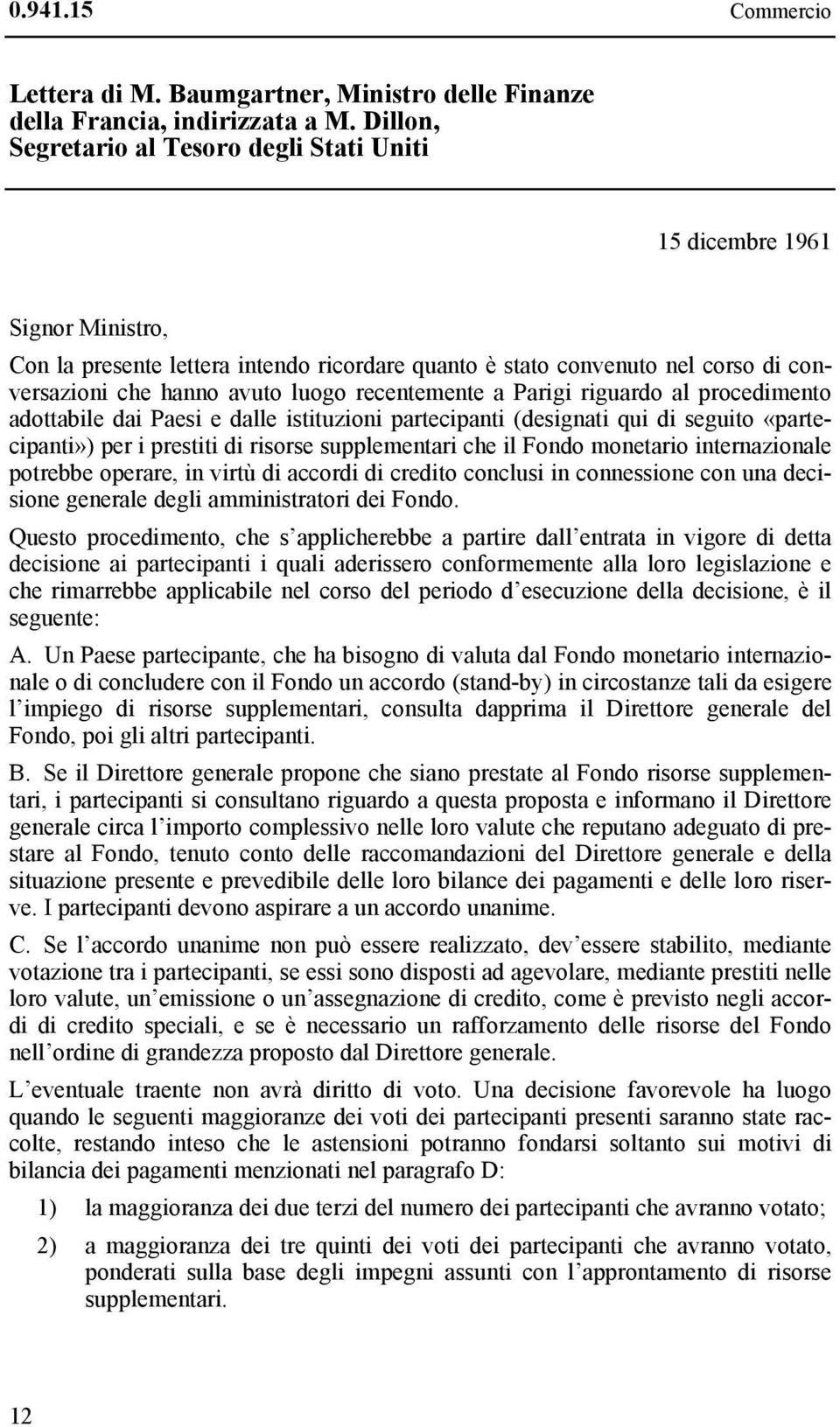 recentemente a Parigi riguardo al procedimento adottabile dai Paesi e dalle istituzioni partecipanti (designati qui di seguito «partecipanti») per i prestiti di risorse supplementari che il Fondo