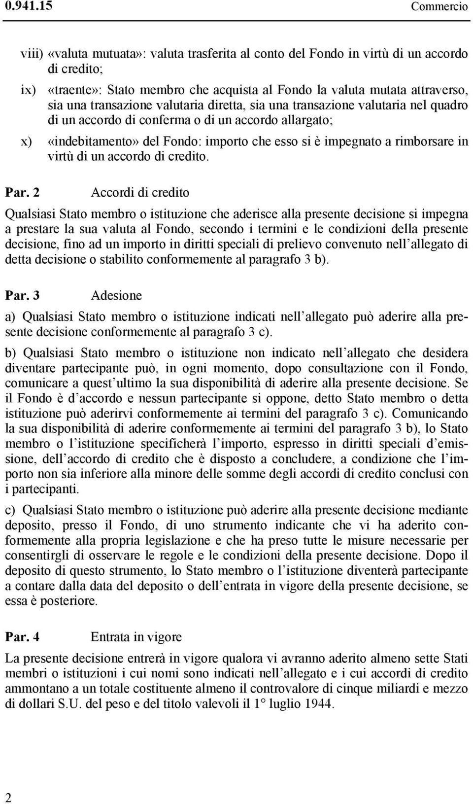 transazione valutaria diretta, sia una transazione valutaria nel quadro di un accordo di conferma o di un accordo allargato; x) «indebitamento» del Fondo: importo che esso si è impegnato a rimborsare