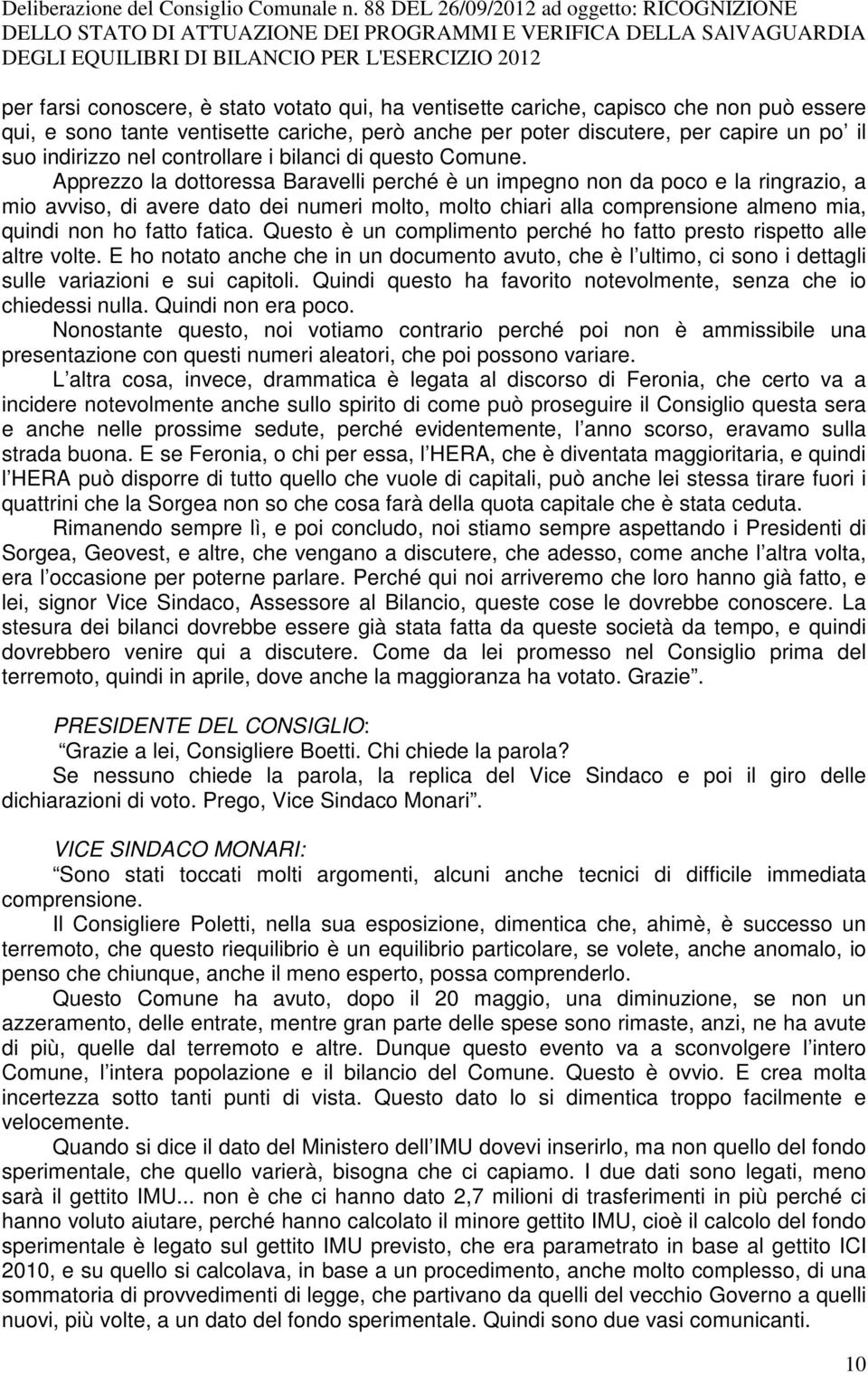 Apprezzo la dottoressa Baravelli perché è un impegno non da poco e la ringrazio, a mio avviso, di avere dato dei numeri molto, molto chiari alla comprensione almeno mia, quindi non ho fatto fatica.