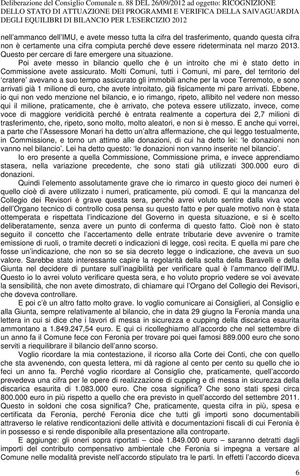 Molti Comuni, tutti i Comuni, mi pare, del territorio del cratere avevano a suo tempo assicurato gli immobili anche per la voce Terremoto, e sono arrivati già 1 milione di euro, che avete introitato,