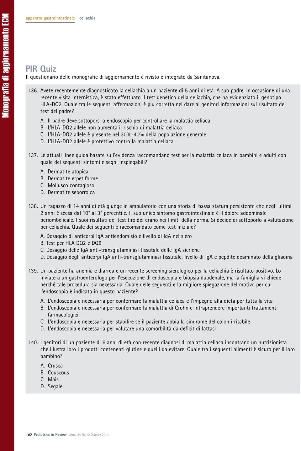 Quale tra le seguenti affermazioni è più corretta nel dare ai genitori informazioni sul risultato del test del padre? A. Il padre deve sottoporsi a endoscopia per controllare la malattia celiaca B.