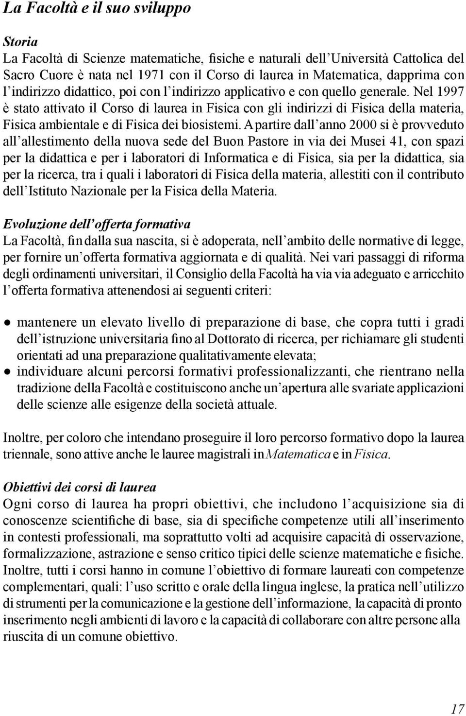 Nel 1997 è stato attivato il Corso di laurea in Fisica con gli indirizzi di Fisica della materia, Fisica ambientale e di Fisica dei biosistemi.