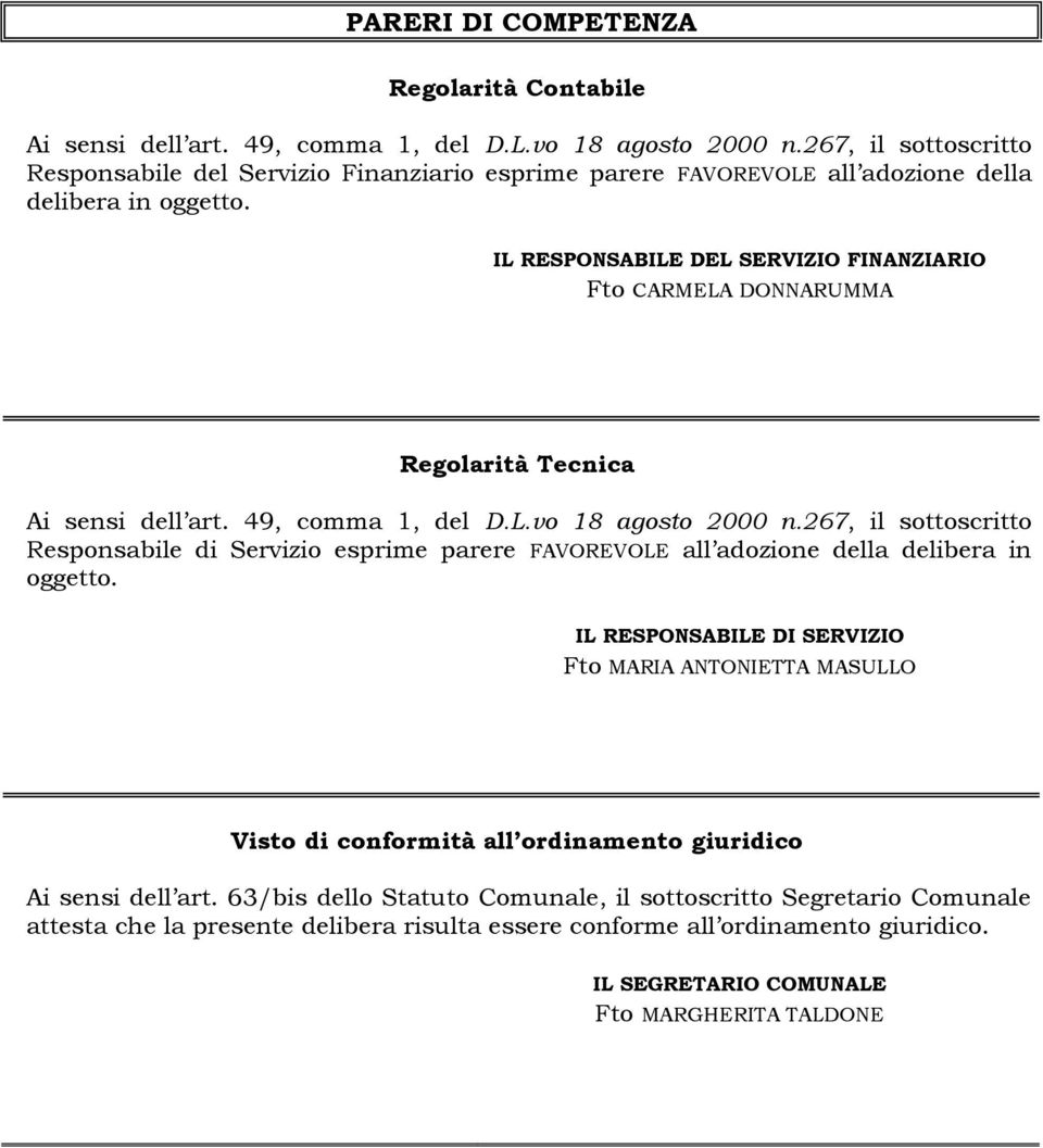 IL RESPONSABILE DEL SERVIZIO FINANZIARIO Fto CARMELA DONNARUMMA Regolarità Tecnica Ai sensi dell art. 49, comma 1, del D.L.vo 18 agosto 2000 n.