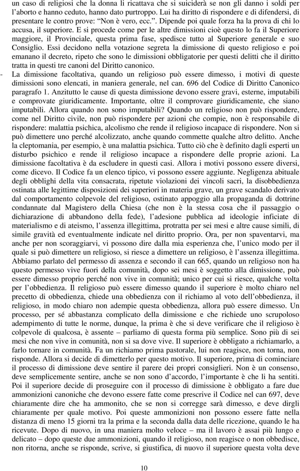 E si procede come per le altre dimissioni cioè questo lo fa il Superiore maggiore, il Provinciale, questa prima fase, spedisce tutto al Superiore generale e suo Consiglio.