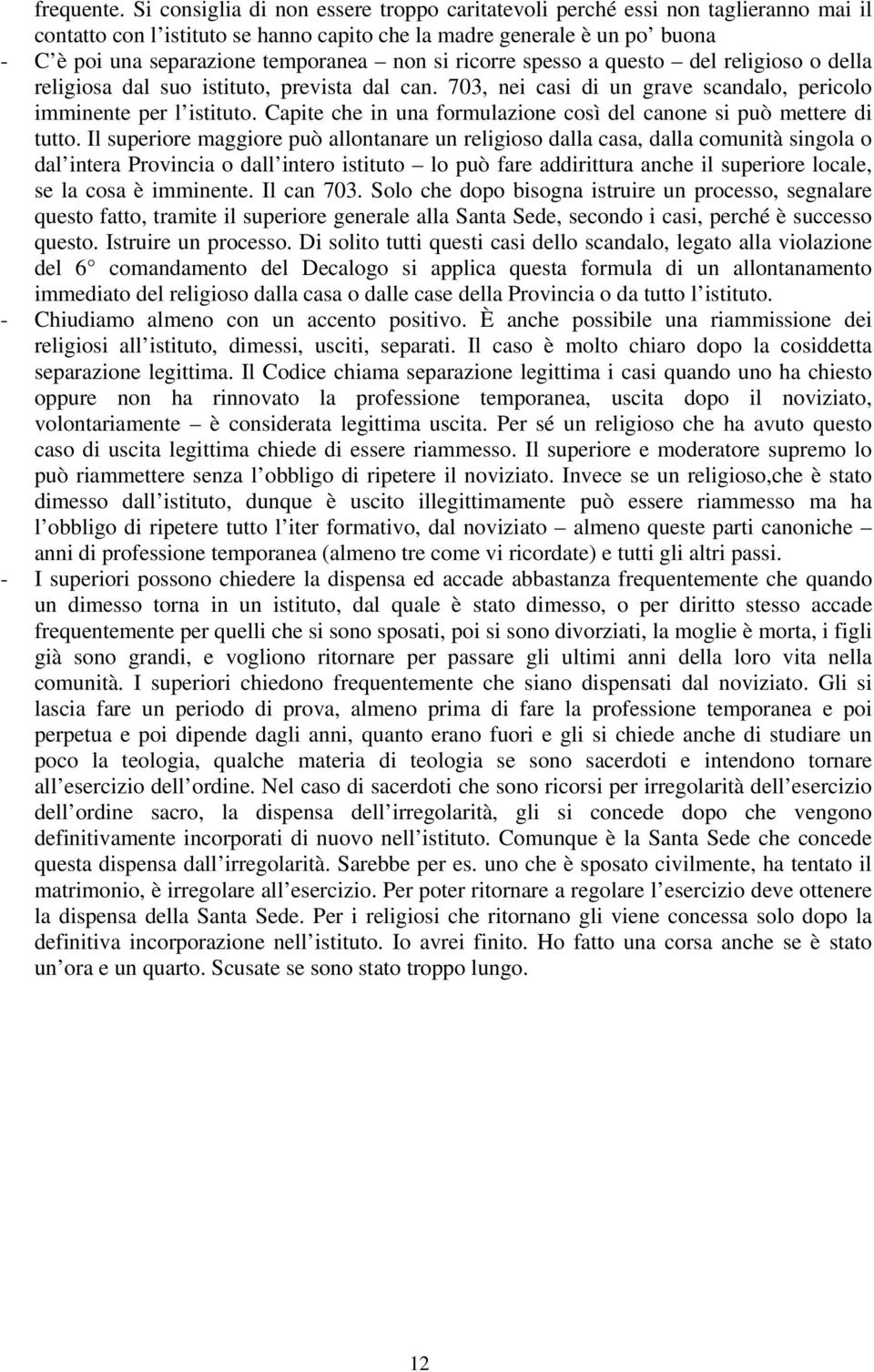 si ricorre spesso a questo del religioso o della religiosa dal suo istituto, prevista dal can. 703, nei casi di un grave scandalo, pericolo imminente per l istituto.