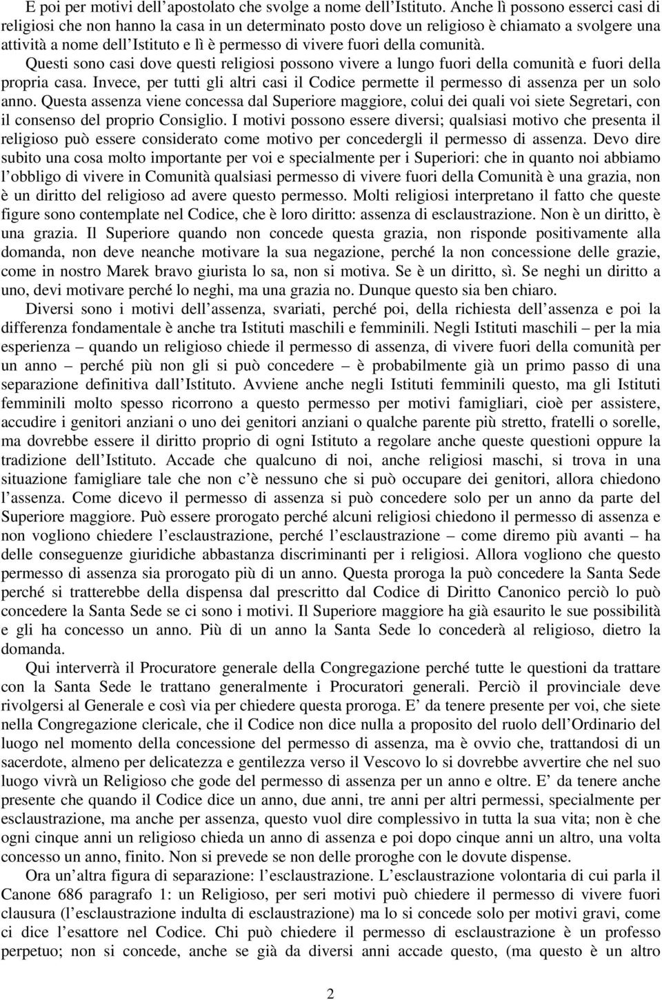 della comunità. Questi sono casi dove questi religiosi possono vivere a lungo fuori della comunità e fuori della propria casa.