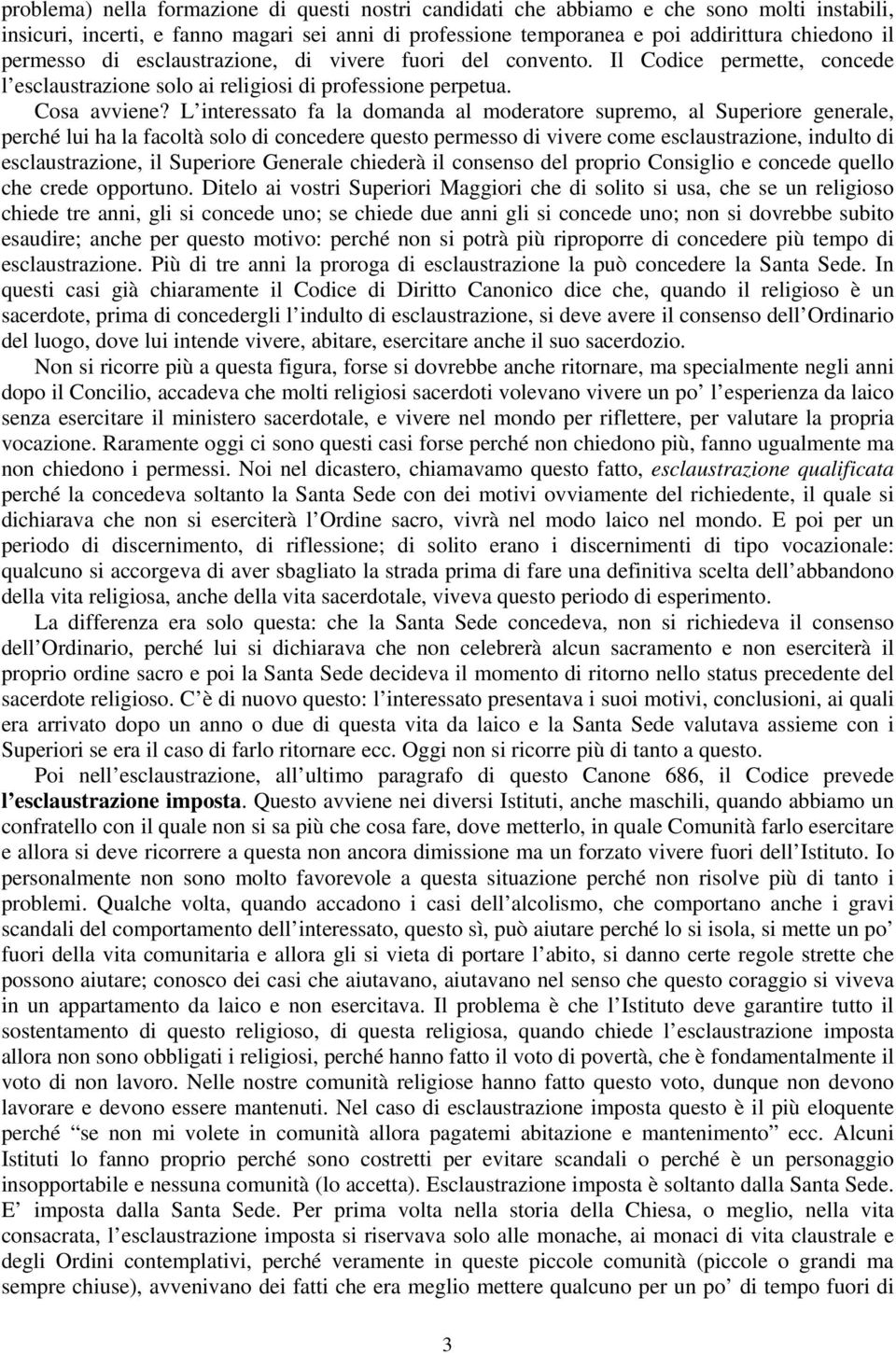 L interessato fa la domanda al moderatore supremo, al Superiore generale, perché lui ha la facoltà solo di concedere questo permesso di vivere come esclaustrazione, indulto di esclaustrazione, il