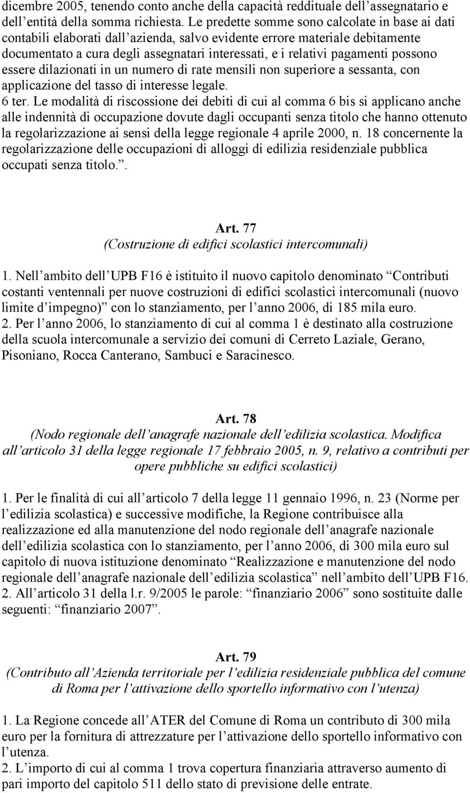 possono essere dilazionati in un numero di rate mensili non superiore a sessanta, con applicazione del tasso di interesse legale. 6 ter.