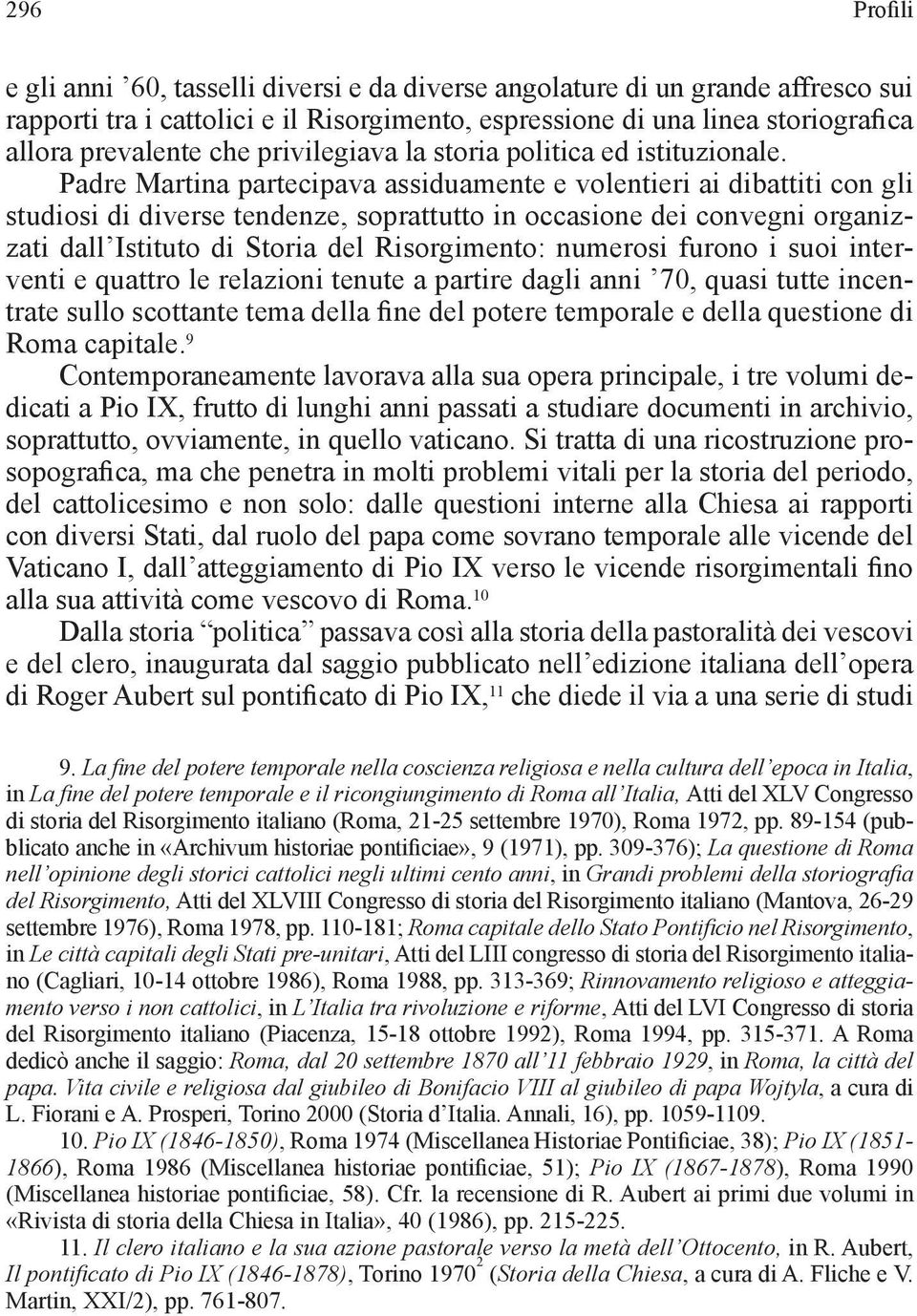 Padre Martina partecipava assiduamente e volentieri ai dibattiti con gli studiosi di diverse tendenze, soprattutto in occasione dei convegni organizzati dall Istituto di Storia del Risorgimento: