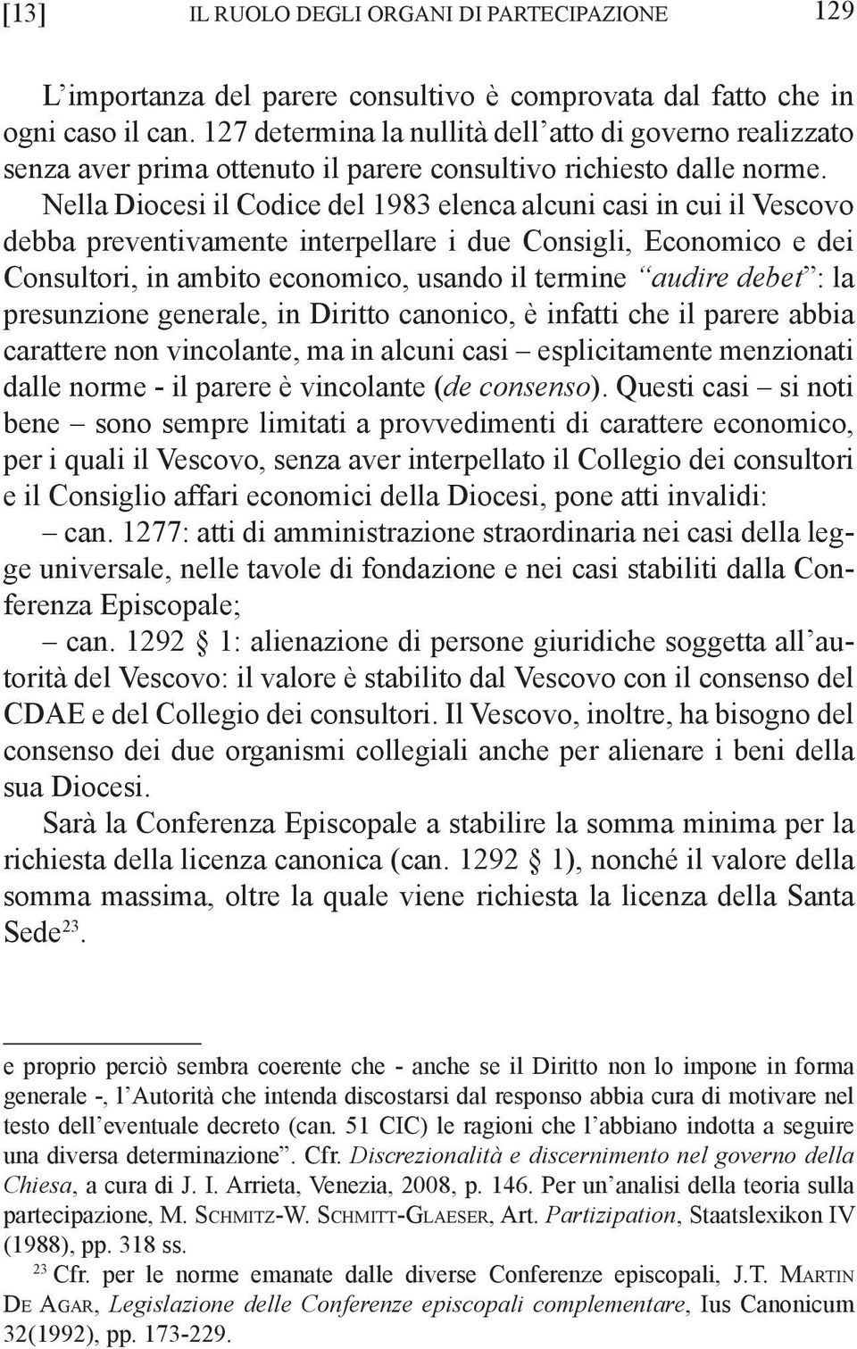 Nella Diocesi il Codice del 1983 elenca alcuni casi in cui il Vescovo debba preventivamente interpellare i due Consigli, Economico e dei Consultori, in ambito economico, usando il termine audire