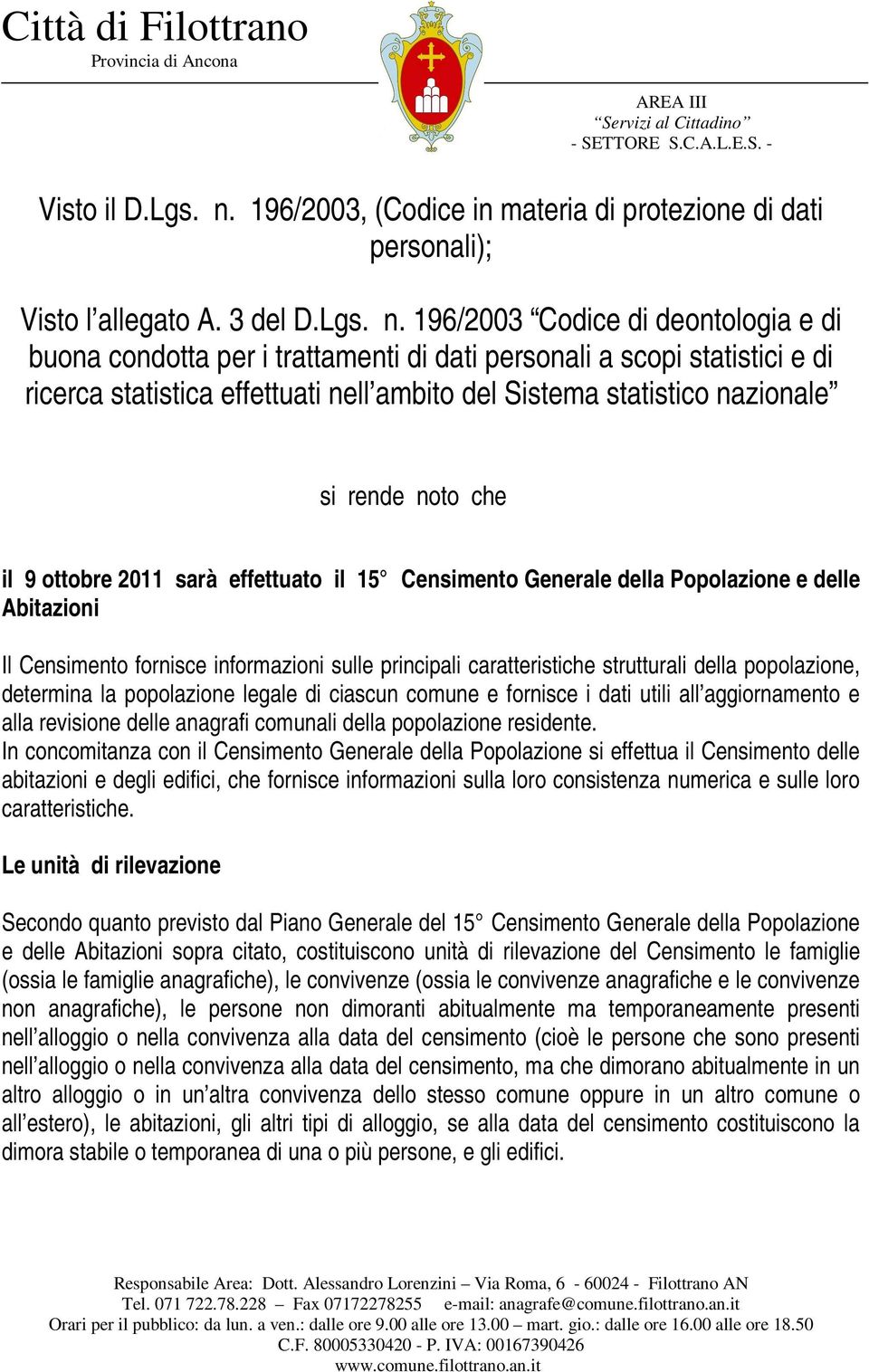 196/2003 Codice di deontologia e di buona condotta per i trattamenti di dati personali a scopi statistici e di ricerca statistica effettuati nell ambito del Sistema statistico nazionale si rende noto