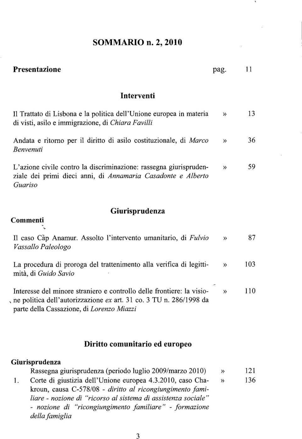 Marco» 36 Benvenuti L'azione civile contro la discriminazione: rassegna giurispruden-» 59 ziale dei primi dieci anni, di Annamaria Casadonte e Alberto Guariso Commenti Giurisprudenza II caso Càp