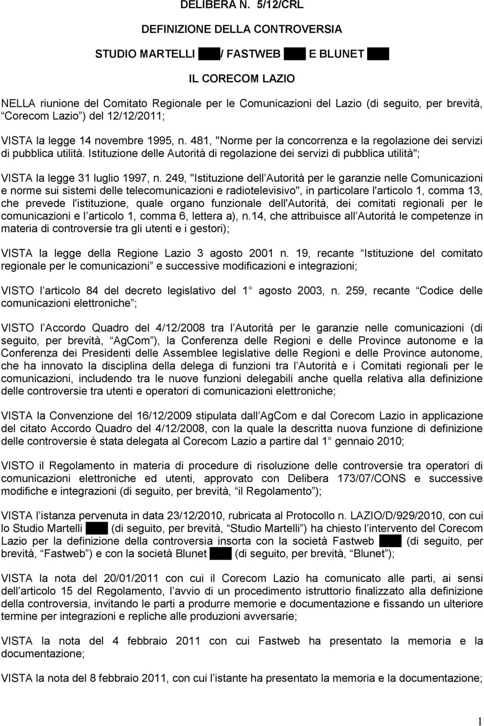 Corecom Lazio ) del 12/12/2011; VISTA la legge 14 novembre 1995, n. 481, "Norme per la concorrenza e la regolazione dei servizi di pubblica utilità.