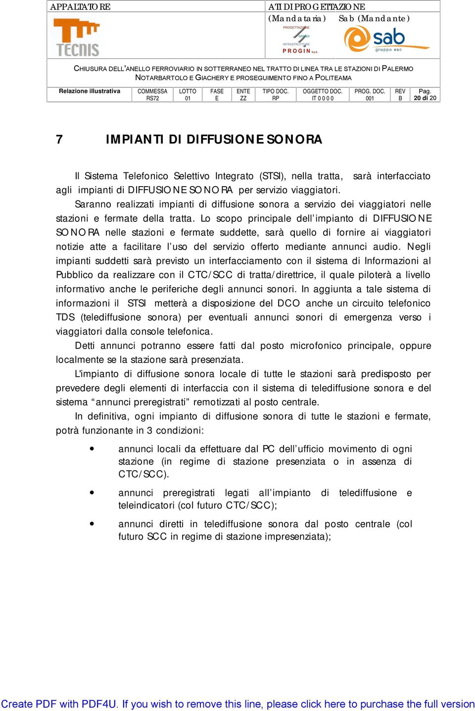 Lo scopo principale dell impianto di DIFFUSION SONORA nelle stazioni e fermate suddette, sarà quello di fornire ai viaggiatori notizie atte a facilitare l uso del servizio offerto mediante annunci