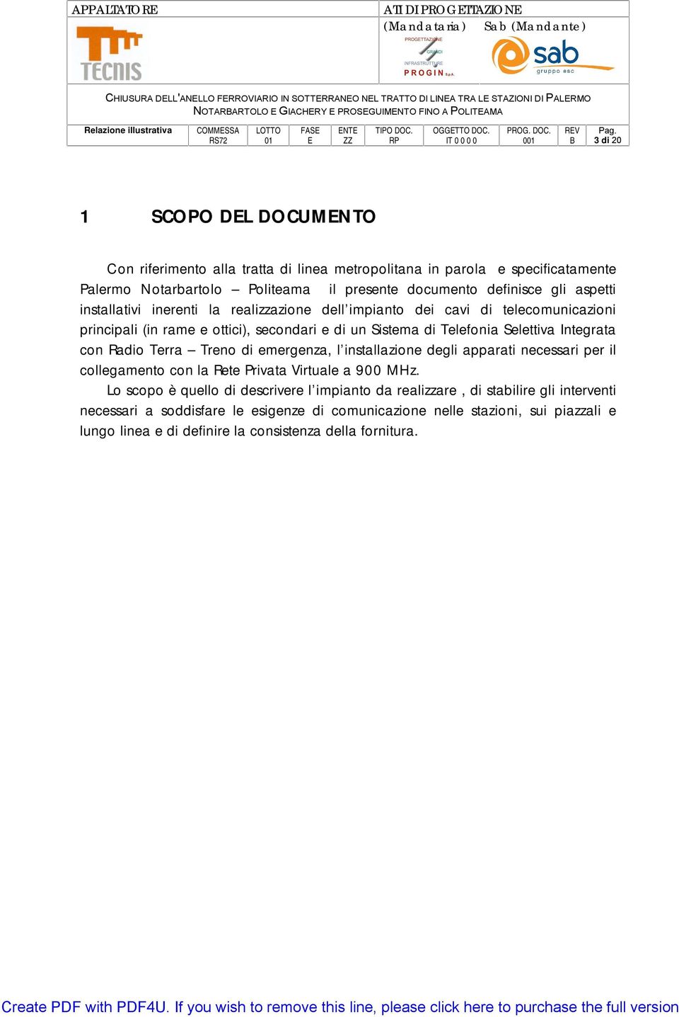 Telefonia Selettiva Integrata con Radio Terra Treno di emergenza, l installazione degli apparati necessari per il collegamento con la Rete Privata Virtuale a 900 MHz.