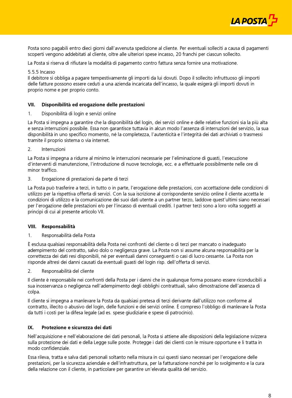 La Posta si riserva di rifiutare la modalità di pagamento contro fattura senza fornire una motivazione. 5.5.5 Incasso Il debitore si obbliga a pagare tempestivamente gli importi da lui dovuti.