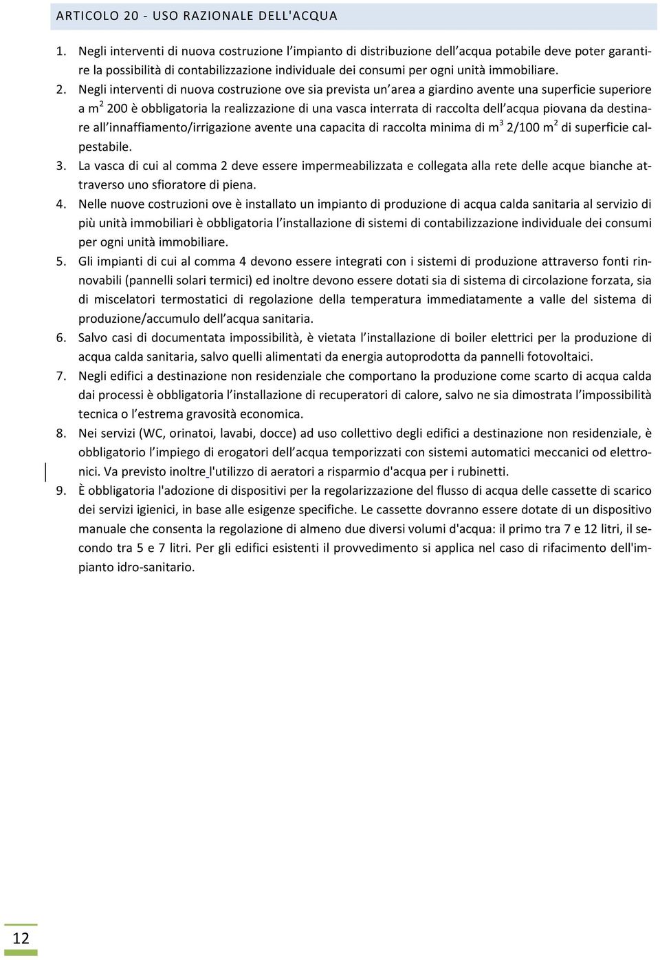 Negli interventi di nuova costruzione ove sia prevista un area a giardino avente una superficie superiore a m 2 200 è obbligatoria la realizzazione di una vasca interrata di raccolta dell acqua