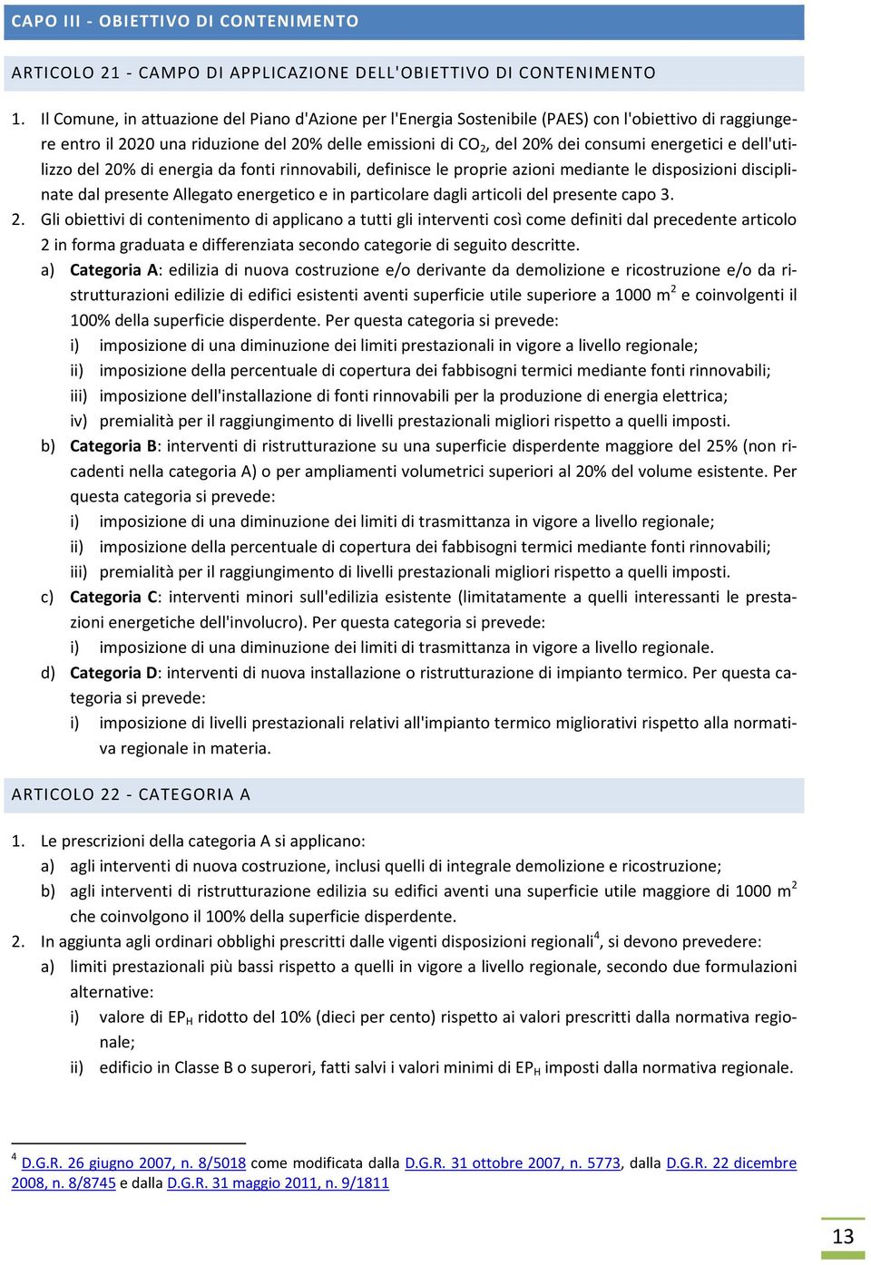 e dell'utilizzo del 20% di energia da fonti rinnovabili, definisce le proprie azioni mediante le disposizioni disciplinate dal presente Allegato energetico e in particolare dagli articoli del