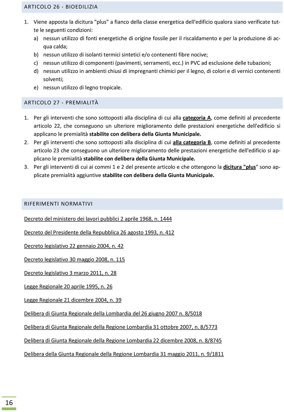 il riscaldamento e per la produzione di acqua calda; b) nessun utilizzo di isolanti termici sintetici e/o contenenti fibre nocive; c) nessun utilizzo di componenti (pavimenti, serramenti, ecc.