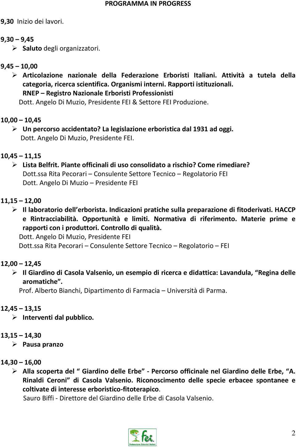 Angelo Di Muzio, Presidente FEI & Settore FEI Produzione. 10,00 10,45 Un percorso accidentato? La legislazione erboristica dal 1931 ad oggi. Dott. Angelo Di Muzio, Presidente FEI.