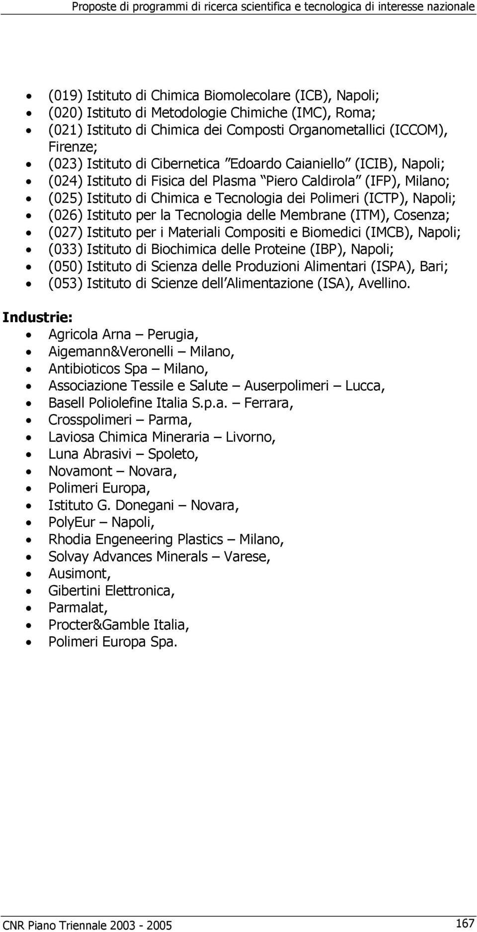 (025) Istituto di Chimica e Tecnologia dei Polimeri (ICTP), Napoli; (026) Istituto per la Tecnologia delle Membrane (ITM), Cosenza; (027) Istituto per i Materiali Compositi e Biomedici (IMCB),