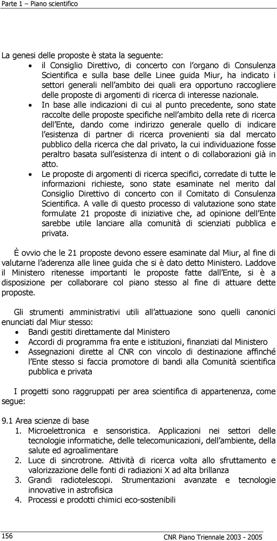 In base alle indicazioni di cui al punto precedente, sono state raccolte delle proposte specifiche nell ambito della rete di ricerca dell Ente, dando come indirizzo generale quello di indicare l