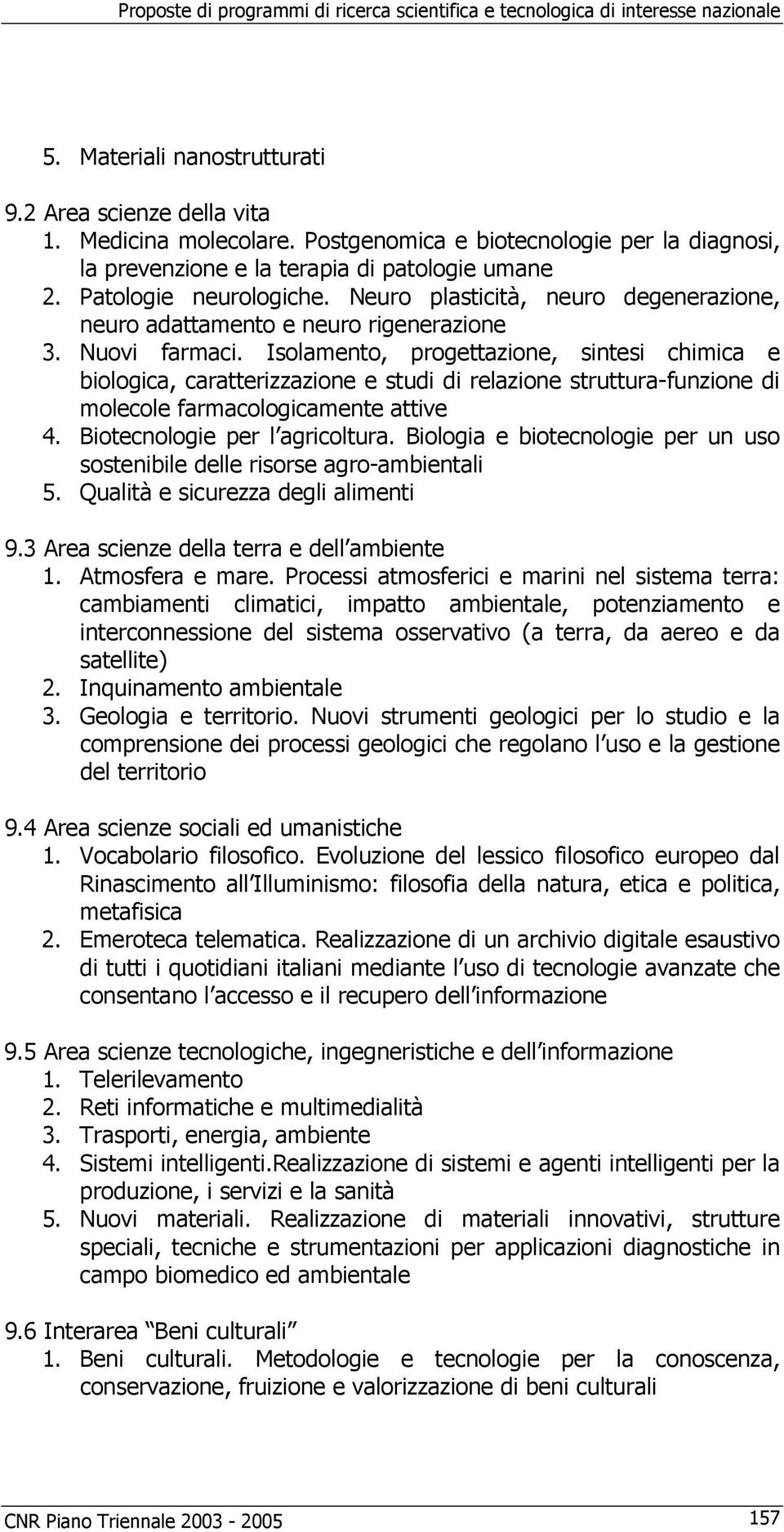 Neuro plasticità, neuro degenerazione, neuro adattamento e neuro rigenerazione 3. Nuovi farmaci.