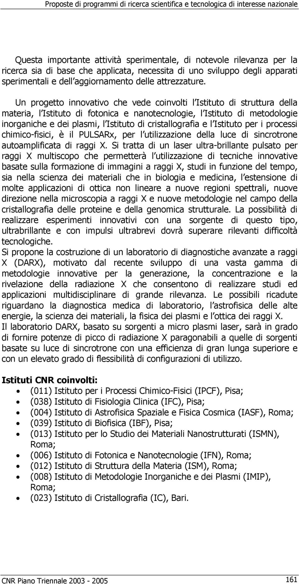 Un progetto innovativo che vede coinvolti l Istituto di struttura della materia, l Istituto di fotonica e nanotecnologie, l Istituto di metodologie inorganiche e dei plasmi, l Istituto di