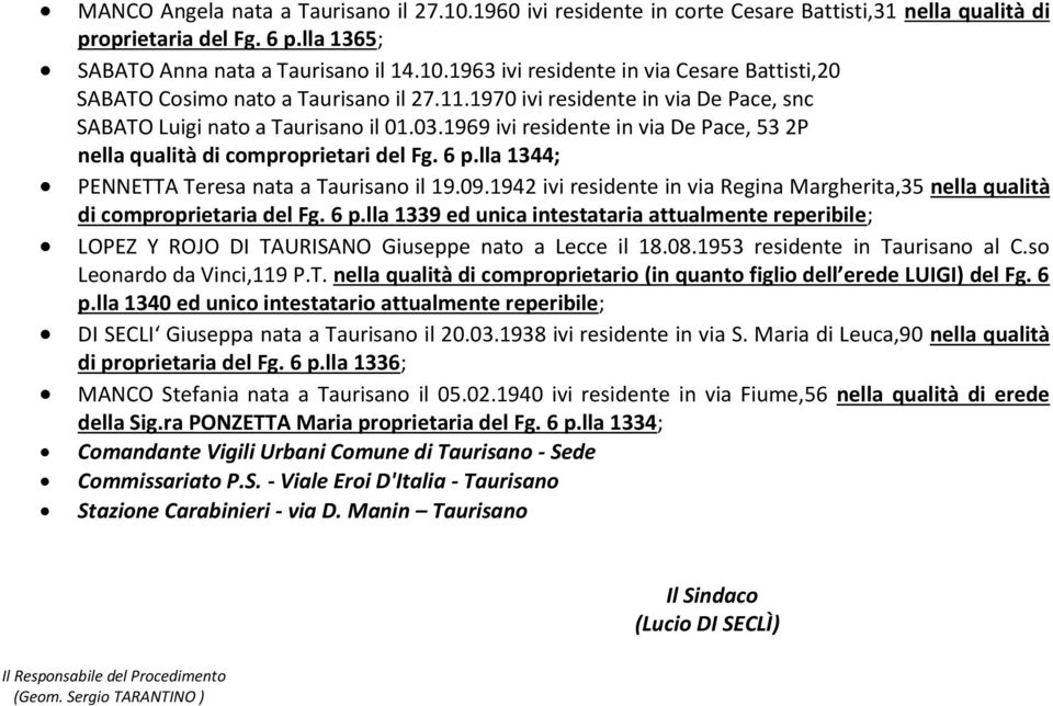 lla 1344; PENNETTA Teresa nata a Taurisano il 19.09.1942 ivi residente in via Regina Margherita,35 nella qualità di comproprietaria del Fg. 6 p.