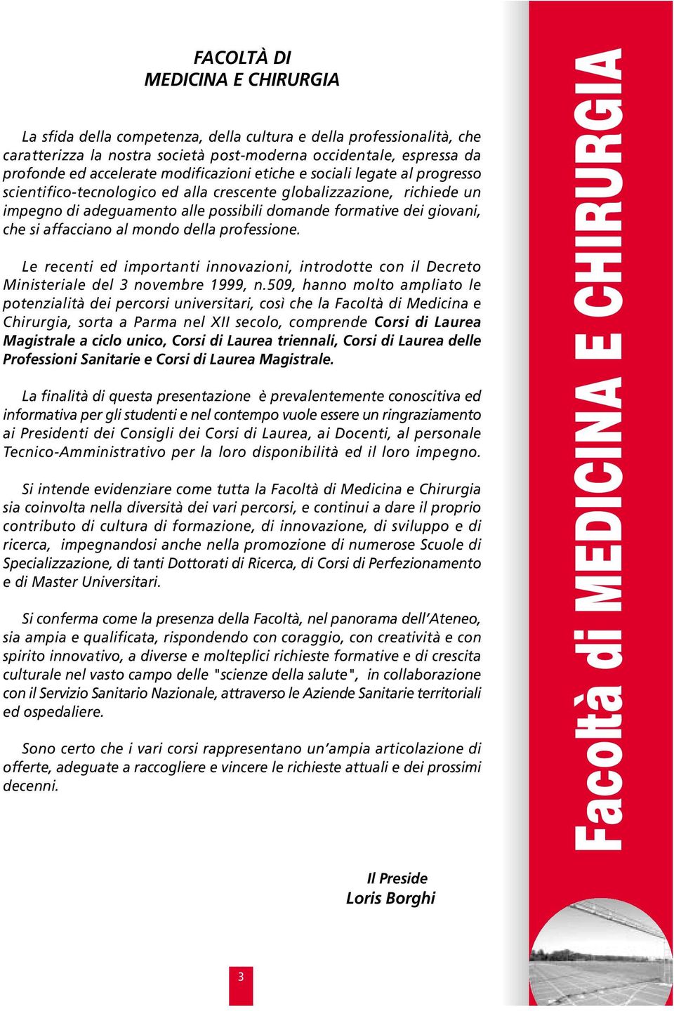 affacciano al mondo della professione. Le recenti ed importanti innovazioni, introdotte con il Decreto Ministeriale del novembre 999, n.