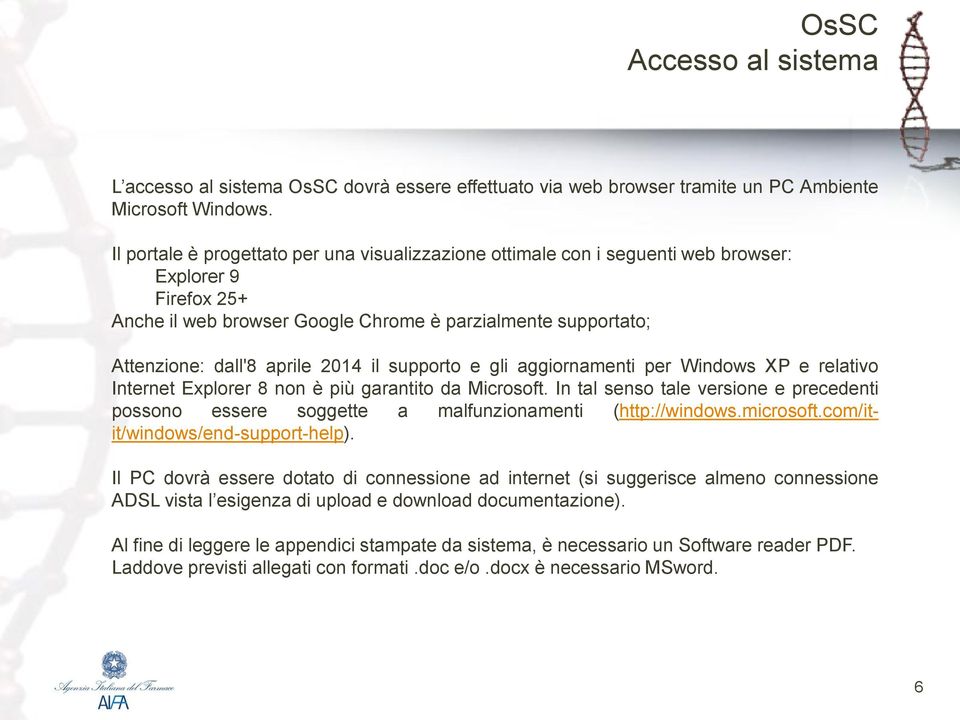 2014 il supporto e gli aggiornamenti per Windows XP e relativo Internet Explorer 8 non è più garantito da Microsoft.