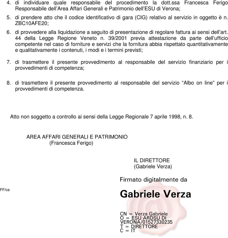 di provvedere alla liquidazione a seguito di presentazione di regolare fattura ai sensi dell art. 44 della Legge Regione Veneto n.