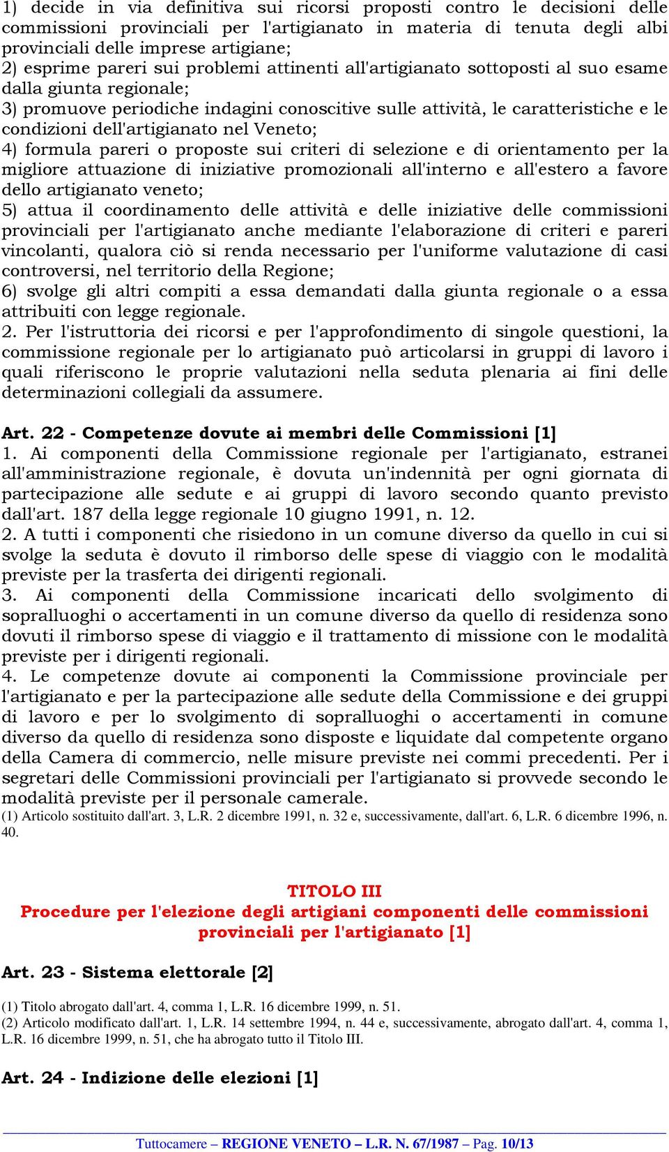 dell'artigianato nel Veneto; 4) formula pareri o proposte sui criteri di selezione e di orientamento per la migliore attuazione di iniziative promozionali all'interno e all'estero a favore dello