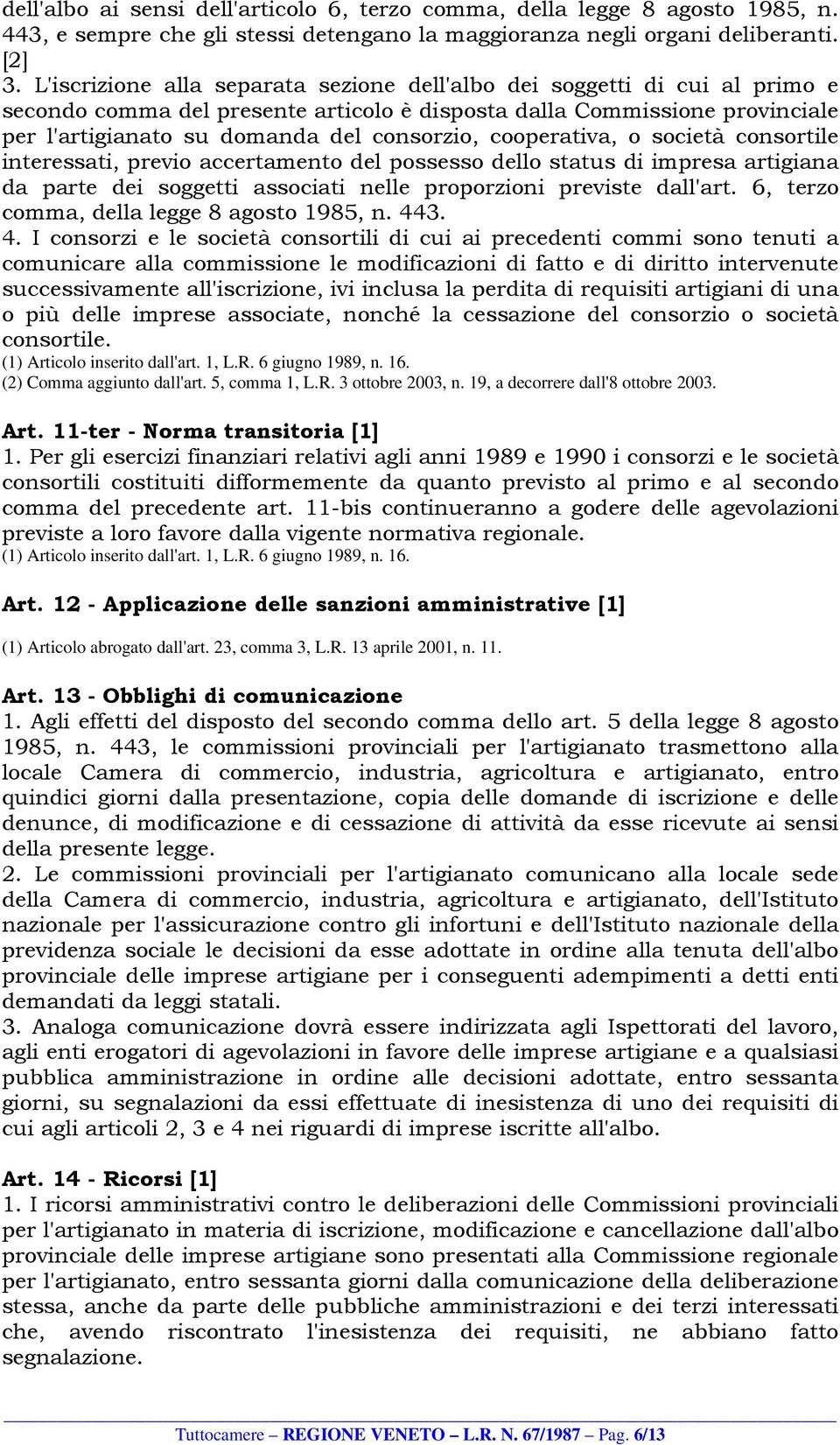 cooperativa, o società consortile interessati, previo accertamento del possesso dello status di impresa artigiana da parte dei soggetti associati nelle proporzioni previste dall'art.